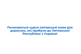 Startuoja lietuvių kalbos kursai suaugusiems asmenims, atvykusiems į Lietuvos Respubliką iš Ukrainos!